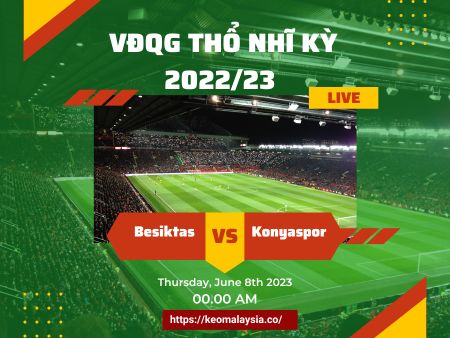 Nhận định bóng đá Besiktas vs Konyaspor, 00h00 ngày 8/6