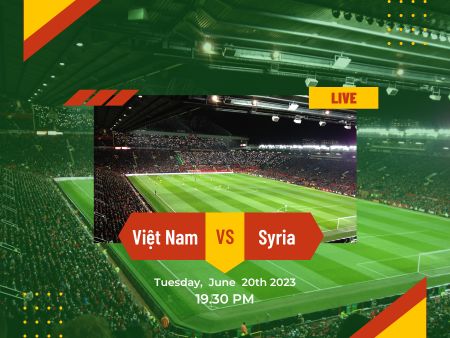 Nhận định bóng đá Việt Nam vs Syria, 19h30 ngày 20/6