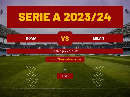 Nhận định bóng đá Roma vs Milan, 01h45 ngày 2/9