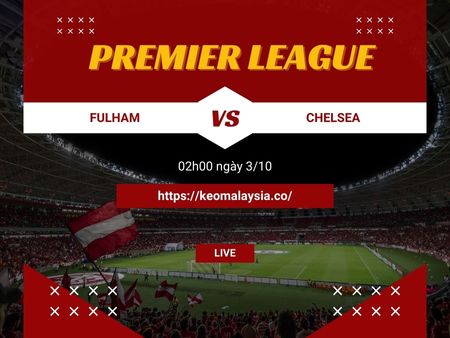 Nhận Định, Soi Kèo Bóng Đá Fulham vs Chelsea, 02h00 ngày 3/10