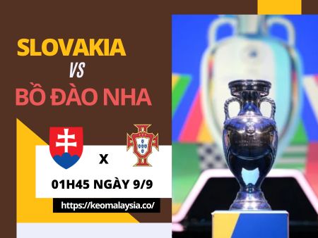 Nhận định bóng đá Slovakia vs Bồ Đào Nha, 01h45 ngày 9/9